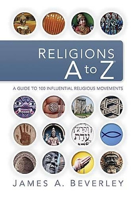 Religions A to Z: A Guide to the 100 Most Influential Religious Movements by James A. Beverley 9781418505738