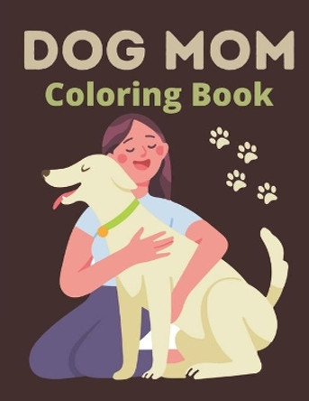 Dog Mom Coloring Book: dog mom quotes coloring book: Perfect For Mom Gift by Af Book Publisher 9798730686090