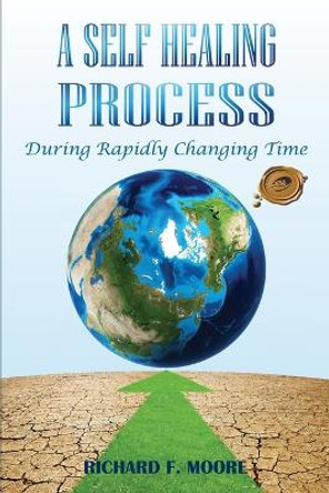 A Self Healing Process: During Rapidly Changing Times by Richard F Moore 9798886400281