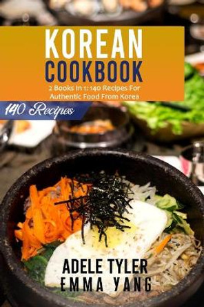 Korean Cookbook: 2 Books In 1: 140 Recipes For Authentic Food From Korea by Emma Yang 9798542491950