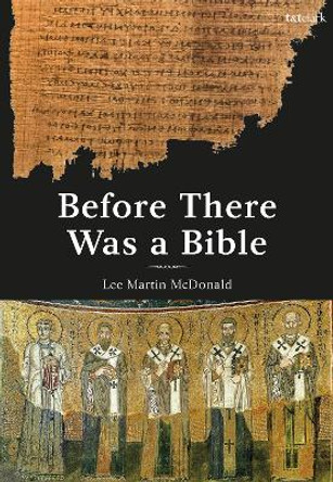 Before There Was a Bible: Authorities in Early Christianity by Reverend Doctor Lee Martin McDonald
