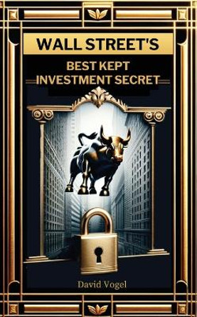 Wall Street's Best Kept Investment Secret by David Vogel 9798869106650