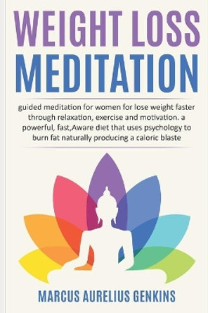 Weight Loss Meditation: guided meditation for women for lose weight faster through relaxation, exercise and motivation. a powerful, fast, Aware diet that uses psychology to burn fat naturally by Marcus Aurelius Genkins 9798667901310