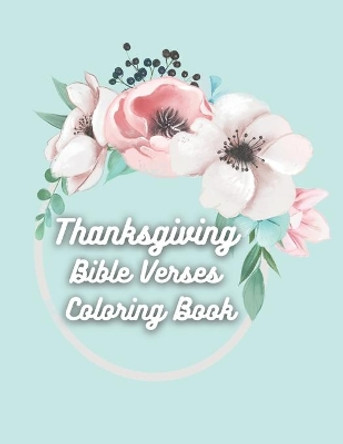 Thanksgiving Bible Verses Coloring Book: Favorite Bible Verses Coloring Book with Scripture on Thanksgiving and Gratitude for Teens and Adults by Abounding Grace Press 9798569752287
