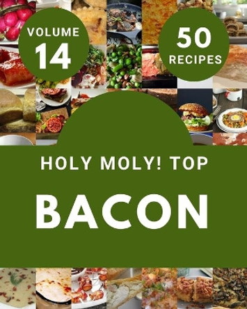 Holy Moly! Top 50 Bacon Recipes Volume 14: Everything You Need in One Bacon Cookbook! by Cindy S Finch 9798525745377