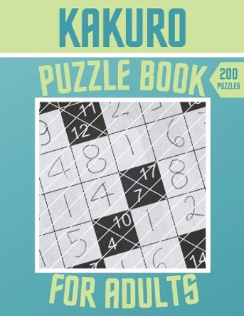 Kakuro Puzzle Book - 200 Puzzles For Adults: Cross Sums Puzzles - Gift For Adults by Botebbok Edition 9798563185418