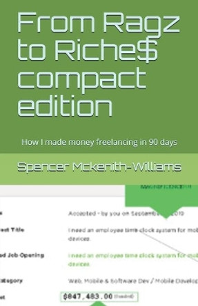 From Ragz to Riche$ compact edition: How I made money freelancing in 90 days by Spencer T McKenith-Williams 9781672500272