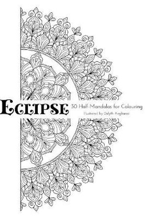 Eclipse: 30 Half-Mandalas For Colouring by Delyth Angharad 9781984975874