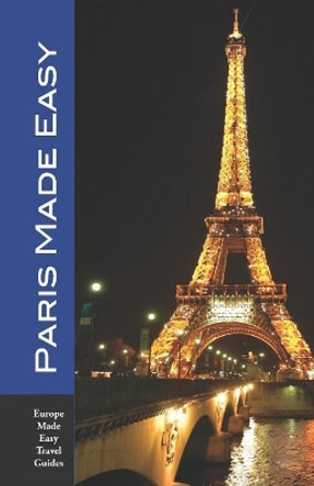 Paris Made Easy: Sights, Restaurants, Hotels and More (Europe Made Easy) by Andy Herbach 9781792649684