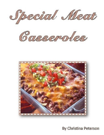 Special Meat Casseroles: 64 different recipes including pork, meatloaf, meatballs, stuffings, veal, lamb and more, Every recipe has space for notes by Christina Peterson 9781795441858