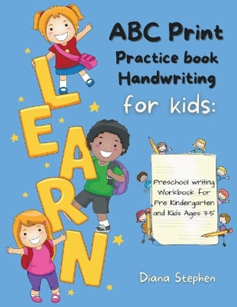 ABC Print Handwriting Practice Book for kids: Preschool writing Workbook for Pre K, Kindergarten and Kids Ages 3-5 by Diana Stephen 9781914055249