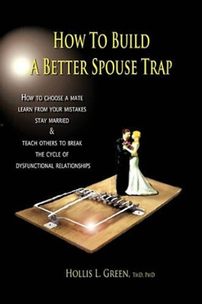 How to Build a Better Spouse Trap by Hollis Lynn Green 9781935434450