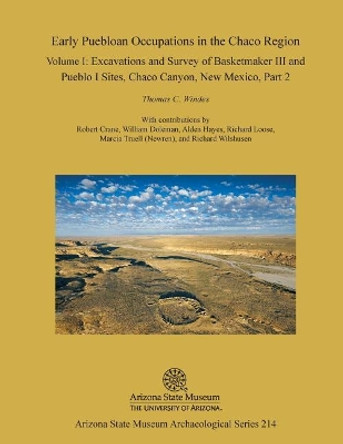 Early Puebloan Occupations in the Chaco Region: Volume I, Part 2: Excavations and Survey of Basketmaker III and Pueblo I Sites, Chaco Canyon, New Mexico by Thomas C Windes 9781935565017