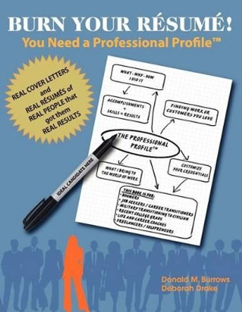 Burn Your Resume! You Need a Professional Profile(TM): Winning the Inner and Outer Game of Finding Work or New Business by Deborah Drake 9781935586623