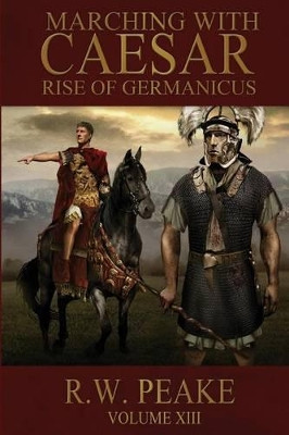 Rise of Germanicus: Marching with Caesar by R W Peake 9781941226186