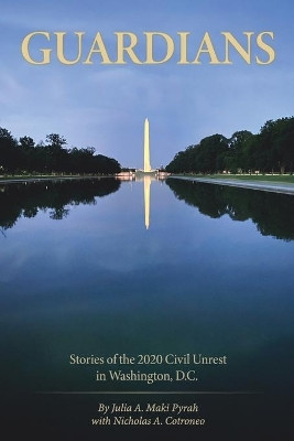 Guardians: Stories of the 2020 Civil Unrest in Washington D.C. by Julia Maki Pyrah 9781943226528