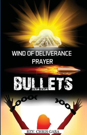 Wind of Deliverance Prayer Bullets: Personal Prayer Manual by Chris Gaba 9781533588067