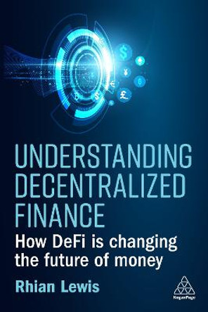 Understanding Decentralized Finance: How DeFi Is Changing the Future of Money by Rhian Lewis