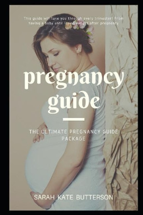 Pregnancy Guide: The Ultimate Pregnancy Guide Package by Sarah Kate Butterson 9781720284338