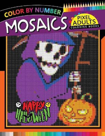 Happy Halloween Pixel Mosaics Coloring Books: Color by Number for Adults Stress Relieving Design Puzzle Quest by Rocket Publishing 9781723806667