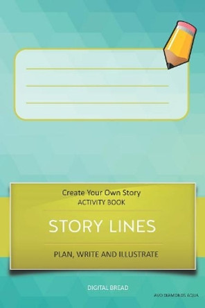Story Lines - Create Your Own Story Activity Book, Plan Write and Illustrate: Unleash Your Imagination, Write Your Own Story, Create Your Own Adventure with Over 16 Templates by Digital Bread 9781728915043