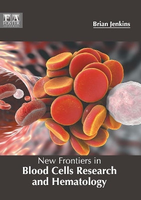 New Frontiers in Blood Cells Research and Hematology by Dr Brian Jenkins 9781632425584