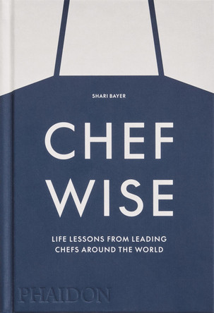 Chefwise: Life Lessons from Leading Chefs Around the World by Shari Bayer