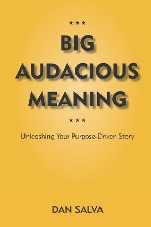 Big Audacious Meaning: Unleashing Your Purpose-Driven Story by Dan Salva 9781732943209