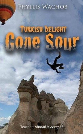 Turkish Delight Gone Sour: Teachers Abroad Mystery #3 by Phyllis Wachob 9781734698725