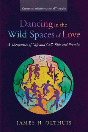 Dancing in the Wild Spaces of Love by James H Olthuis 9781666737929 Dancing in the Wild Spaces of Love by James H Olthuis 9781666737929