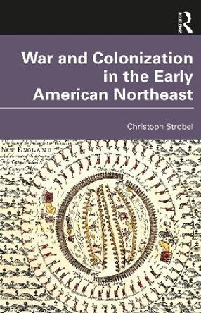 War and Colonization in the Early American Northeast by Christoph Strobel