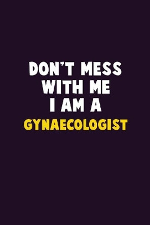 Don't Mess With Me, I Am A Gynaecologist: 6X9 Career Pride 120 pages Writing Notebooks by Emma Loren 9781679768170