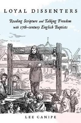 Loyal Dissenters: Reading Scripture and Talking Freedom with 17-Century English Baptists by Lee Canipe 9781573128728