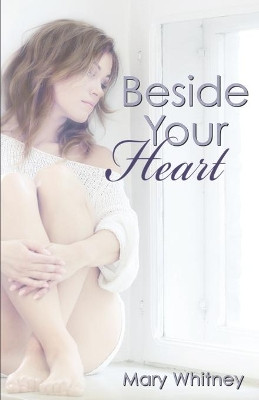 Beside Your Heart by Mary Whitney 9781623420413