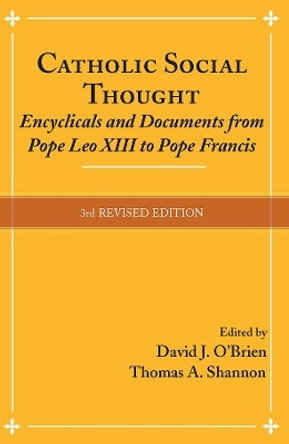 Catholic Social Thought: Encyclicals and Documents from Pope Leo XIII to Pope Francis by David J. O'Brien 9781626981997