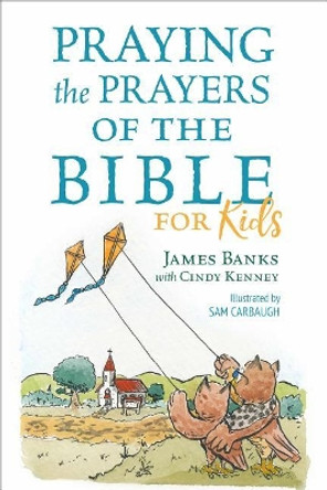 Praying the Prayers of the Bible for Kids by Dr James Banks 9781627078993