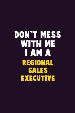 Don't Mess With Me, I Am A Regional Sales Executive: 6X9 Career Pride 120 pages Writing Notebooks by Emma Loren 9781656660862