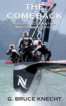 The Comeback: How Larry Ellison's Team Won the America's Cup by G Bruce Knecht 9781532994203