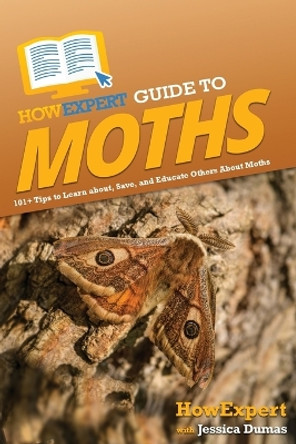 HowExpert Guide to Moths: 101+ Tips to Learn about, Save, and Educate Others About Moths by Howexpert 9781648919848