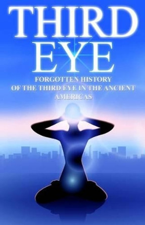 Third Eye: The Forgotten History of the Third Eye in the Ancient Americas by Valerie W Holt 9781540469175