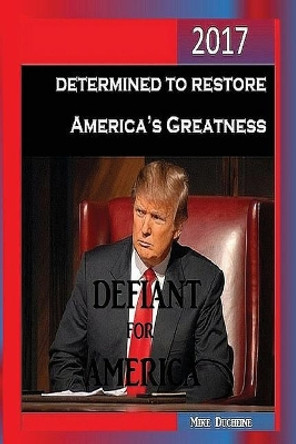 Defiant for America: Determined to Restore America's Greatness by Mike Ducheine 9781543157932