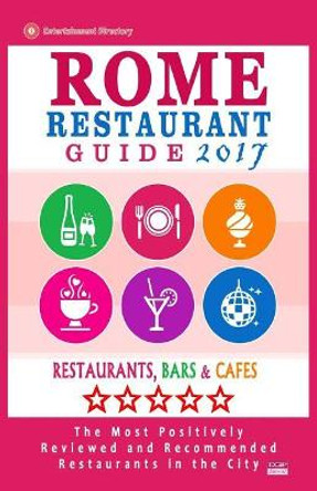 Rome Restaurant Guide 2017: Best Rated Restaurants in Rome - 500 restaurants, bars and cafes recommended for visitors, 2017 by Herman W Stewart 9781537495569