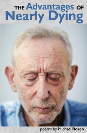 The Advantages of Nearly Dying by Michael Rosen