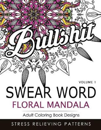 Swear Word Floral Mandala Vol.1: Adult Coloring Book Designs: Stree Relieving Patterns by Indy Style 9781539398271