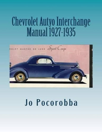 Chevrolet Auto Interchange Manual 1927-1935 by Jo Pocorobba 9781535101967