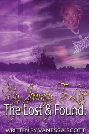 The Lost and Found: My Journey to Life by Vanessa R Scott 9781536961294