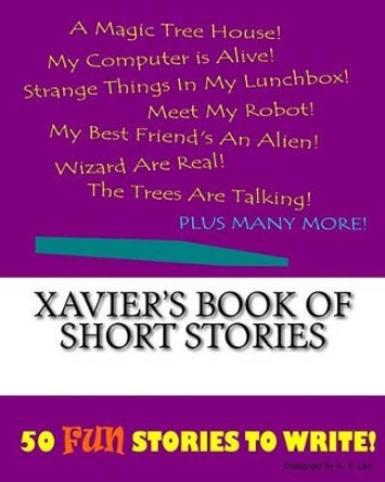 Xavier's Book Of Short Stories by K P Lee 9781522863540