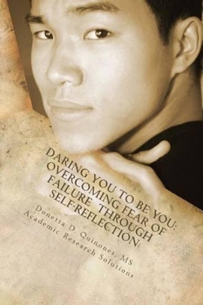 Daring You to be YOU: Overcoming Fear of Failure through Self-Reflection: Overcoming Your Fear of Failure through Self-Reflection by Donetta D Quinones 9781522877585