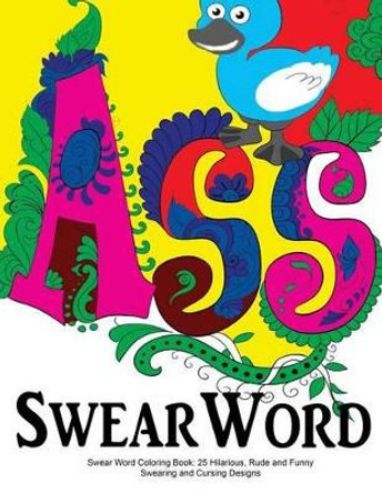 Swear Word Coloring Book: 25 Hilarious, Rude and Funny Swearing and Cursing Designs: Sweary Words Colouring the Fun Way... by Swearing Coloring Book for Adults 9781523868094