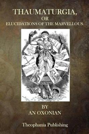 Thaumaturgia, or Elucidations of the Marvellous by An Oxonian 9781515335665